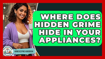 Where Does Hidden Grime Hide In Your Appliances? - Homekeeping Handbook