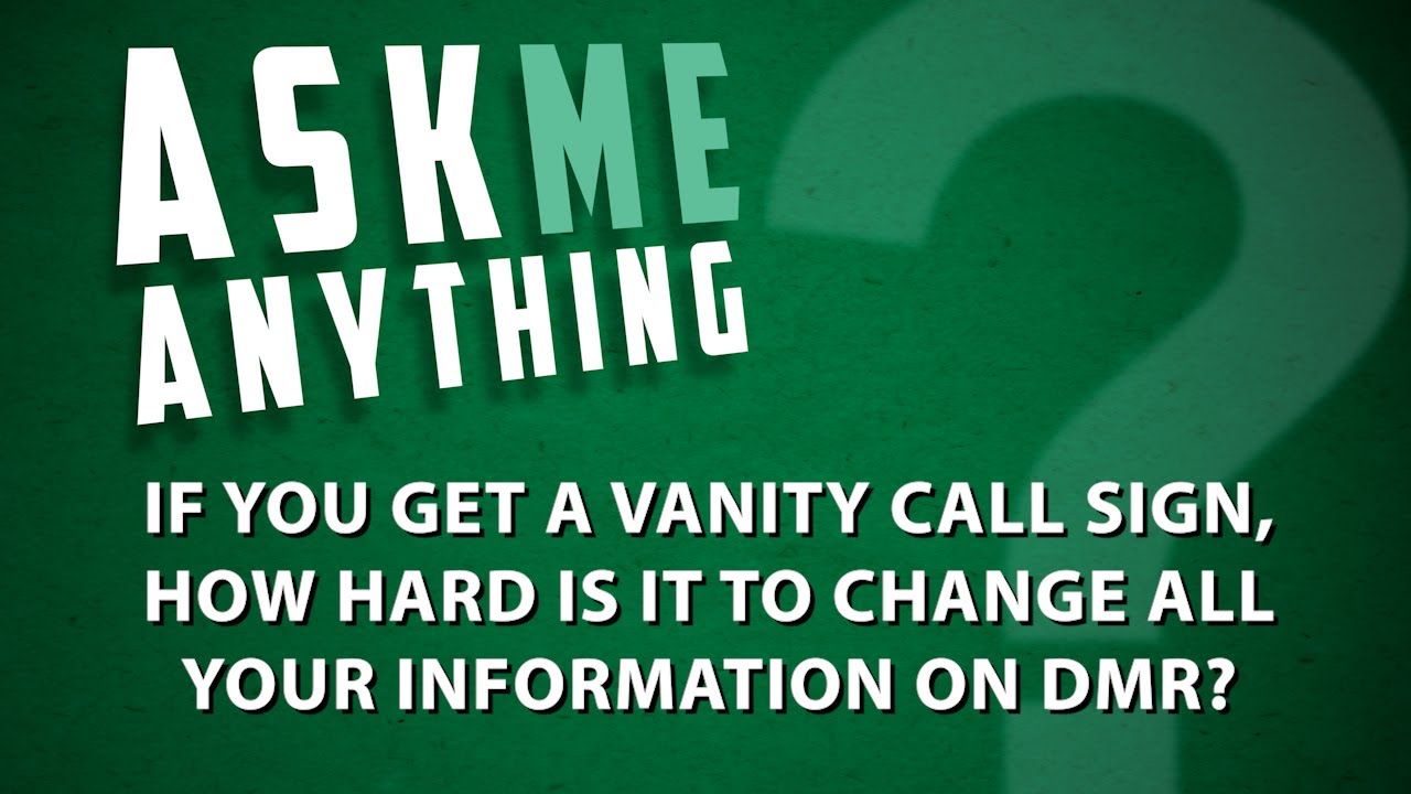 If You Get a Vanity Call Sign, How Hard is it to Change all Your Info on DMR?