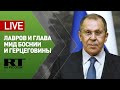 Лавров и глава МИД Боснии и Герцеговины подводят итоги переговоров — LIVE