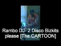 Rambo dj 2 disco bizkits please the cartoon pt1of2