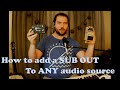 How to add a SUB OUT to ANY audio source