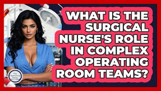 What Is The Surgical Nurse's Role In Complex Operating Room Teams? - The Operating Table