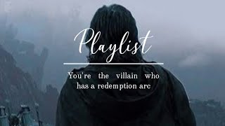 Playlist;You're a villain that has a redemption arc