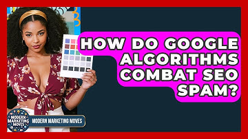 How Do Google Algorithms Combat SEO Spam? - Modern Marketing Moves