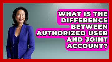 What Is The Difference Between Authorized User And Joint Account? - Consumer Laws For You