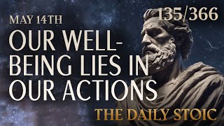 OUR WELL-BEING LIES IN OUR ACTIONS - May 14th #dailystoic #philosophy