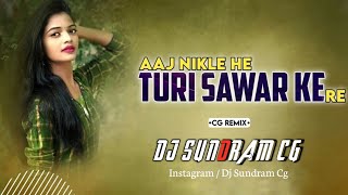 Aaj Nikle He Turi Sawar Ke || Cg Tapori Remix || Dj Sundram Cg