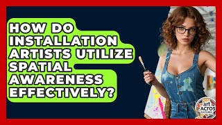 Famous How Do Installation Artists Utilize Spatial Awareness Effectively? - Art Across Cultures Net Worth