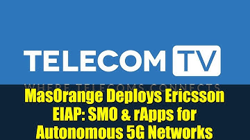 MasOrange Deploys Ericsson EIAP: SMO & rApps for Autonomous 5G Networks