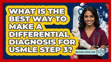 What Is The Best Way To Make A Differential Diagnosis For USMLE Step 3? - Med School Survival Guide