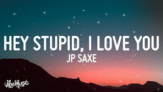 Video thumbnail of "JP Saxe - Hey Stupid, I Love You (Lyrics)"