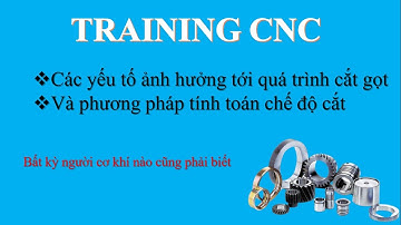 Bài 5 Các Yếu Tố Ảnh Hưởng Tới Quá Trình Cắt Gọt Và Phương Pháp Tính Toán Chế Độ Cắt | Training CNC