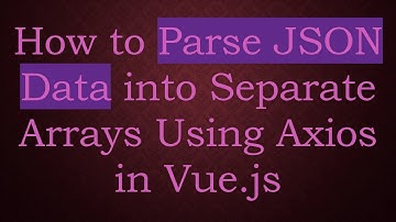 How to Parse JSON Data into Separate Arrays Using Axios in Vue.js