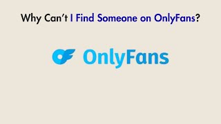 Why Can’t I Find Someone on OnlyFans?