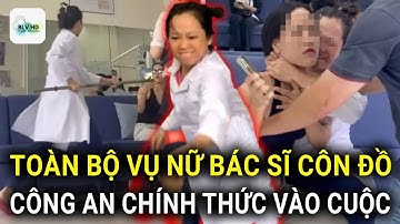 TOÀN BỘ VỤ NỮ BÁC SĨ NHA KHOA HÓA CÔN ĐỒ: CÔNG AN CHÍNH THỨC VÀO CUỘC