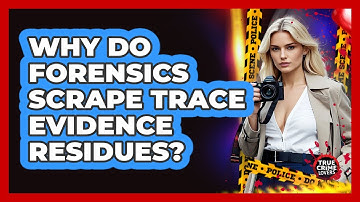 Why Do Forensics Scrape Trace Evidence Residues?
