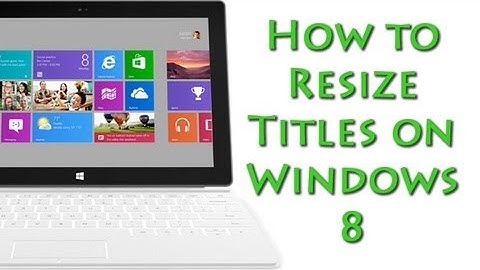 How to Resize Titles on Windows 8