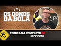 OS DONOS DA BOLA - 28/04/2021 - PROGRAMA COMPLETO