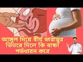 আঙ্গুল দিয়ে বীর্য জরায়ুর ভিতরে দিলে কি বাচ্চা গর্ভধারন করে? মিলনের পর সব বেরিয়ে গেলে কি বাচ্চা হয়