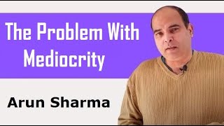 The Problem With Mediocrity | Arun Sharma