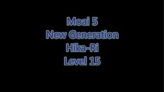 Moai 5  - New Generation Hika-Ri Level 15