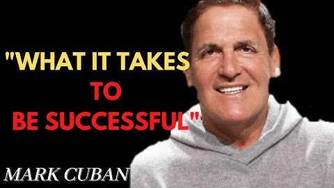 What It Takes To Be Successful | Mark Cuban