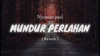 Nyoman Paul - Mundur Perlahan || Lirik   Reverb