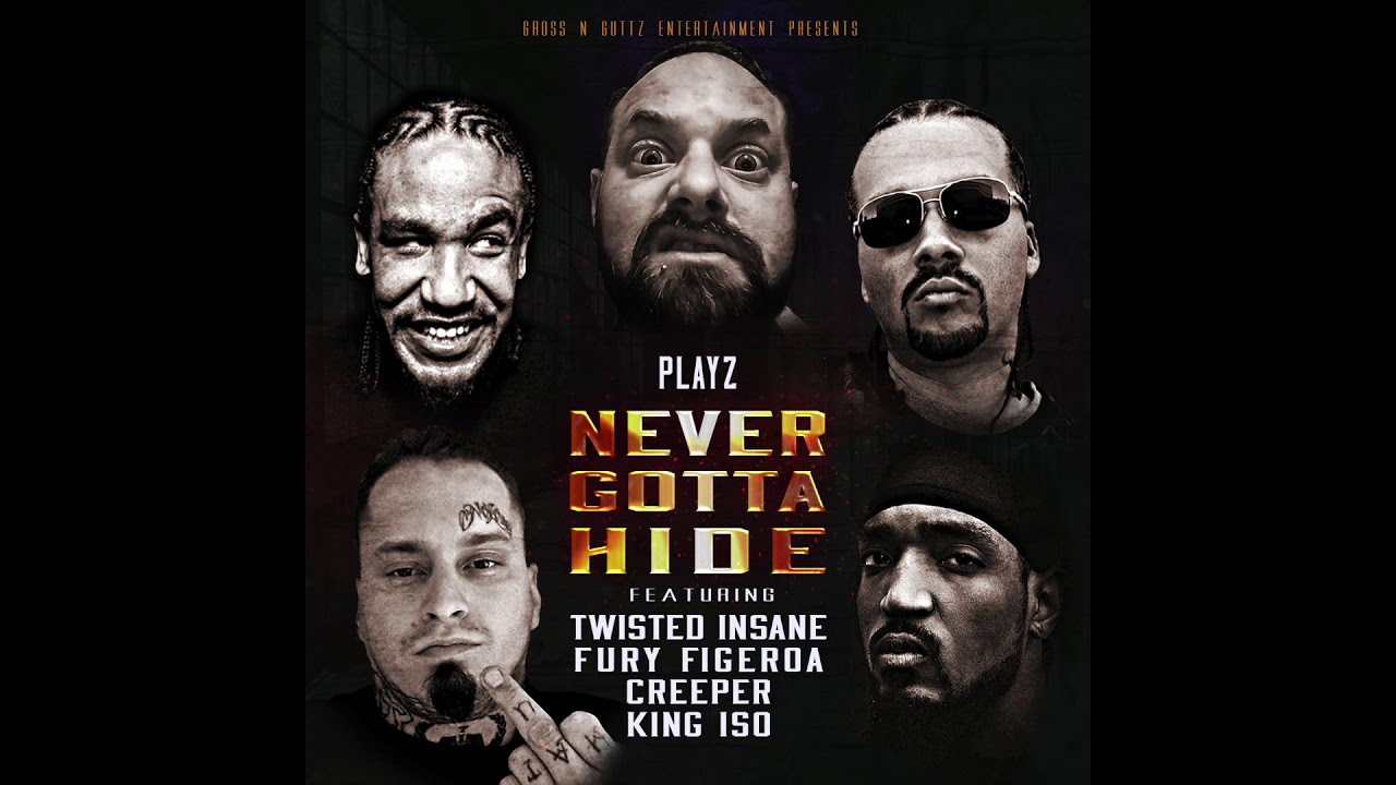 Never Gotta Hide - Playz feat. Twisted Insane, Fury Figeroa, Creeper & King ISO