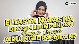 ELTASYA NATASHA DIKASIH LIRIK RANDOM MALAH COCOK JADI JINGLE RAMADAN?? | UNLEASHED