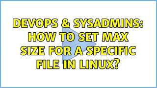 DevOps & SysAdmins: How to set max size for a specific file in linux? (3 Solutions!!)