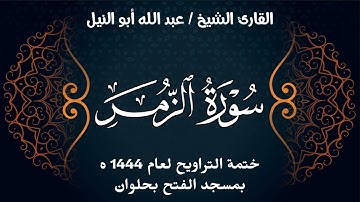 سورة الزمر | ختمة تراويح 1444 ه | الشيخ عبد الله أبو النيل