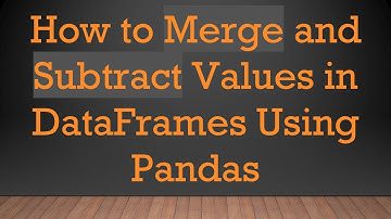 How to Merge and Subtract Values in DataFrames Using Pandas