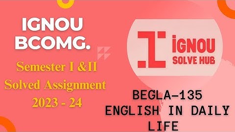 IGNOU ASSIGNMENT SOLUTION, BEGLA-135 ENGLISH IN DAILY LIFE, FOR B.COMG.. 2023-24 SEMESTER 1&2