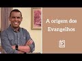 A Origem dos Evangelhos