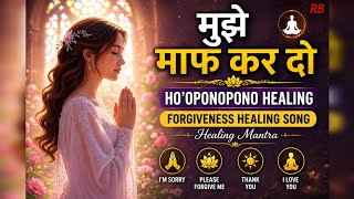 मुझे माफ कर दो 🙏 | Forgiveness Healing Song |Ho’oponopono Healing Mantra: