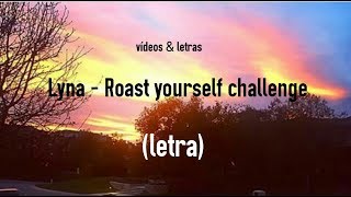 LYNA - ROAST YOURSELF CHALLENGE (letra)