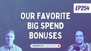 Our favorite big spend bonuses | Frequent Miler on the Air Ep254 | 51124