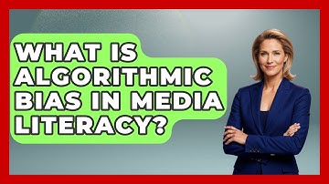 What Is Algorithmic Bias In Media Literacy? - Media Literacy For Everyone