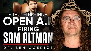 Why OpenAI Really Fired Sam Altman: AI Is A Threat To Humanity - Dr. Ben Goertzel