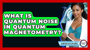 What Is Quantum Noise In Quantum Magnetometry? - Quantum Tech Explained