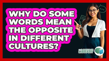 Why Do Some Words Mean The Opposite In Different Cultures? - The Language Library
