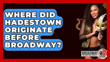 Where Did Hadestown Originate Before Broadway? - Broadway Behind The Curtain