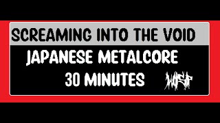 screaming into the VOID (JP Metalcore 30 MINS)