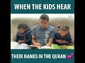 When the kids hear their names in the quran 