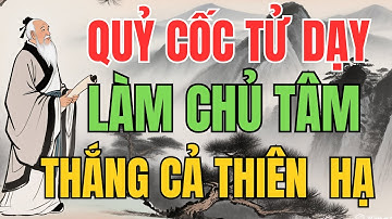 QUỶ CỐC TỬ DẠY : Làm Chủ Tâm Thắng Cả Thiên Hạ | Triết Lý Sống.