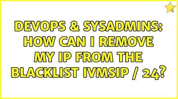 DevOps & SysAdmins: How can I remove my ip from the blacklist ivmSIP / 24?