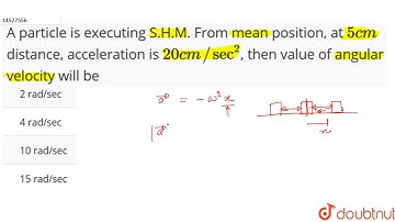 A particle is executing S.H.M. from mean position at 5 cm distance, acceleration is `20 cm//sec^(2)`