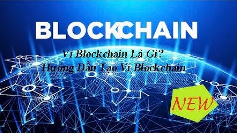Blockhain là gì? Hướng dẫn cách đăng ký ví Blockchain.