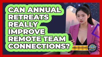 Can Annual Retreats Really Improve Remote Team Connections? - Digital Nomad Success Guide