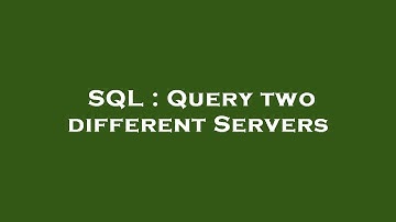 SQL : Query two different Servers
